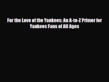 [PDF Download] For the Love of the Yankees: An A-to-Z Primer for Yankees Fans of All Ages [Read]