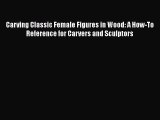 [PDF Download] Carving Classic Female Figures in Wood: A How-To Reference for Carvers and Sculptors