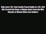 [PDF Download] Kids Love I-95: Your Family Travel Guide to I-95: 500 Kid-Tested Fun Stops &