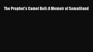 [PDF Download] The Prophet's Camel Bell: A Memoir of Somaliland  Free PDF