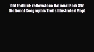 [PDF Download] Old Faithful: Yellowstone National Park SW (National Geographic Trails Illustrated