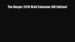 [PDF Download] The Burger 2016 Wall Calendar (UK Edition)  Read Online Book