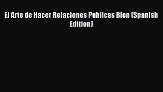 [PDF Download] El Arte de Hacer Relaciones Publicas Bien (Spanish Edition)  Read Online Book