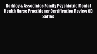 [PDF Download] Barkley & Associates Family Psychiatric Mental Health Nurse Practitioner Certification