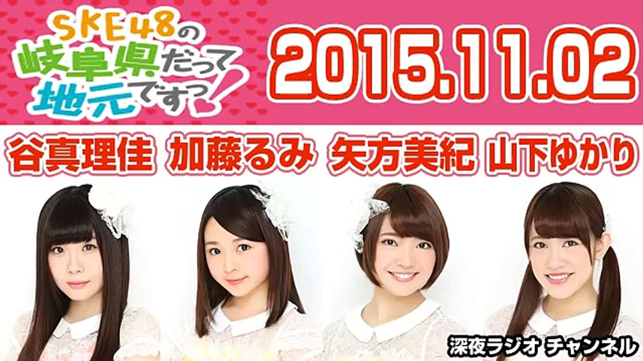 2015.11.02 SKE48の岐阜県だって地元ですっ! 【谷真理佳･矢方美紀･加藤るみ･山下ゆかり】