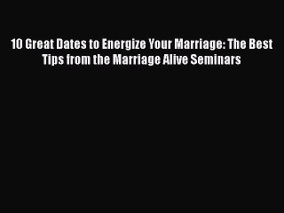 [PDF Download] 10 Great Dates to Energize Your Marriage: The Best Tips from the Marriage Alive