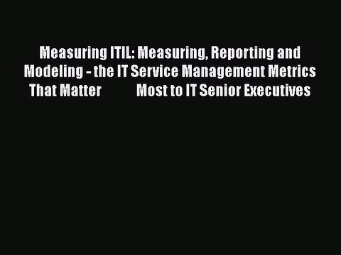 [PDF Download] Measuring ITIL: Measuring Reporting and Modeling - the IT Service Management
