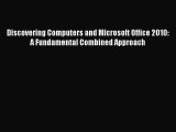 [PDF Download] Discovering Computers and Microsoft Office 2010: A Fundamental Combined Approach