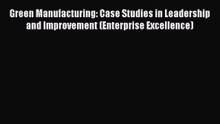 [PDF Download] Green Manufacturing: Case Studies in Leadership and Improvement (Enterprise