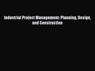 [PDF Download] Industrial Project Management: Planning Design and Construction [PDF] Online