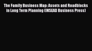[PDF Download] The Family Business Map: Assets and Roadblocks in Long Term Planning (INSEAD