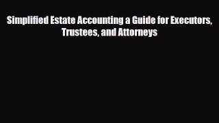 [PDF Download] Simplified Estate Accounting a Guide for Executors Trustees and Attorneys [Read]