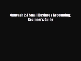 [PDF Download] Gnucash 2.4 Small Business Accounting: Beginner's Guide [PDF] Online