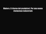 [PDF Download] Makers. Il ritorno dei produttori. Per una nuova rivoluzione industriale [PDF]