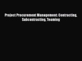 PDF Download Project Procurement Management: Contracting Subcontracting Teaming Read Online