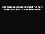 (PDF Download) Email Marketing: Using Email to Reach Your Target Audience and Build Customer