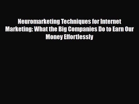 [PDF Download] Neuromarketing Techniques for Internet Marketing: What the Big Companies Do