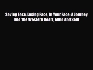 [PDF Download] Saving Face Losing Face In Your Face: A Journey Into The Western Heart Mind