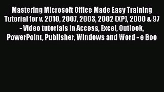 [PDF Download] Mastering Microsoft Office Made Easy Training Tutorial for v. 2010 2007 2003