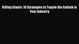 PDF Download Killing Giants: 10 Strategies to Topple the Goliath in Your Industry Read Full