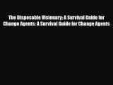 [PDF Download] The Disposable Visionary: A Survival Guide for Change Agents: A Survival Guide