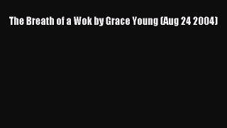 (PDF Download) The Breath of a Wok by Grace Young (Aug 24 2004) Download