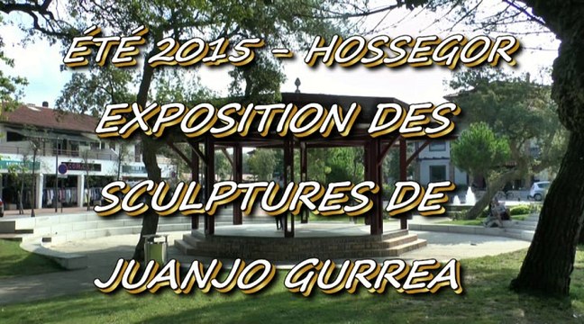ÉTÉ 2015 - HOSSEGOR - DU 11 AU 25 AOUT 2015 - EXPOSITION SCULPTURES DE JUANJO GURREA.