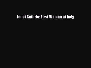 Read Janet Guthrie: First Woman at Indy Ebook Free