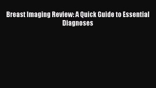 [PDF] Breast Imaging Review: A Quick Guide to Essential Diagnoses Read Online