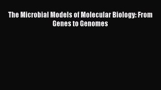 [PDF] The Microbial Models of Molecular Biology: From Genes to Genomes Read Full Ebook