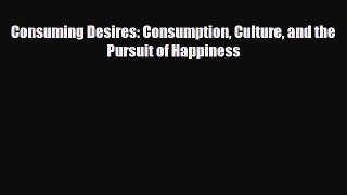 [PDF] Consuming Desires: Consumption Culture and the Pursuit of Happiness Read Online