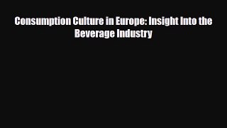 [PDF] Consumption Culture in Europe: Insight Into the Beverage Industry Read Full Ebook