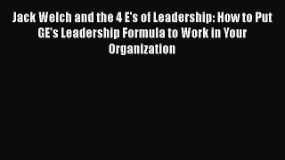 Download Jack Welch and the 4 E's of Leadership: How to Put GE's Leadership Formula to Work