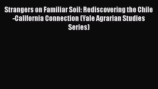 PDF Strangers on Familiar Soil: Rediscovering the Chile-California Connection (Yale Agrarian