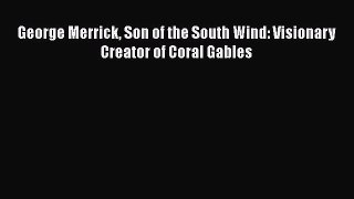 Download George Merrick Son of the South Wind: Visionary Creator of Coral Gables  Read Online