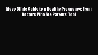Download Mayo Clinic Guide to a Healthy Pregnancy: From Doctors Who Are Parents Too! PDF Free