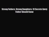 Read Strong Fathers Strong Daughters: 10 Secrets Every Father Should Know Ebook Free