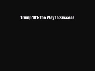 Download Trump 101: The Way to Success Free Books