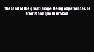 Download The land of the great image: Being experiences of Friar Manrique in Arakan Ebook