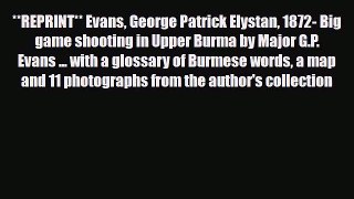 PDF **REPRINT** Evans George Patrick Elystan 1872- Big game shooting in Upper Burma by Major
