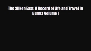 PDF The Silken East: A Record of Life and Travel in Burma Volume I Free Books