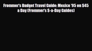 PDF Frommer's Budget Travel Guide: Mexico '95 on $45 a Day (Frommer's $-a-Day Guides) PDF Book