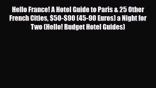 PDF Hello France! A Hotel Guide to Paris & 25 Other French Cities $50-$90 (45-90 Euros) a Night