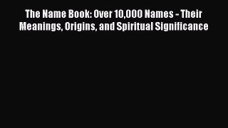 Download The Name Book: Over 10000 Names - Their Meanings Origins and Spiritual Significance