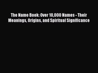 Download Video: Download The Name Book: Over 10000 Names - Their Meanings Origins and Spiritual Significance