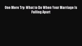 Download One More Try: What to Do When Your Marriage Is Falling Apart Ebook Online