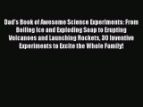 Read Dad's Book of Awesome Science Experiments: From Boiling Ice and Exploding Soap to Erupting