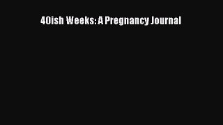 Read 40ish Weeks: A Pregnancy Journal Ebook Free