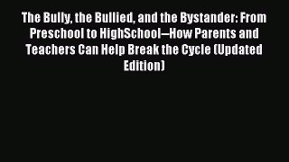 Read The Bully the Bullied and the Bystander: From Preschool to HighSchool--How Parents and