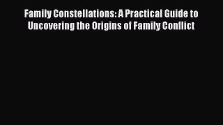 Read Family Constellations: A Practical Guide to Uncovering the Origins of Family Conflict